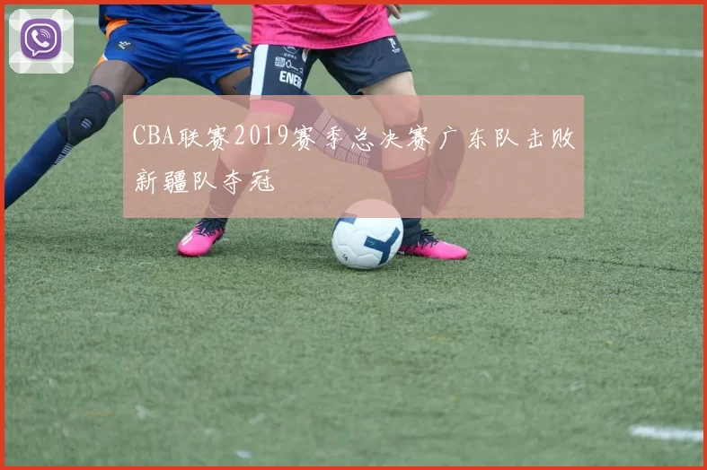 CBA联赛2019赛季总决赛广东队击败新疆队夺冠