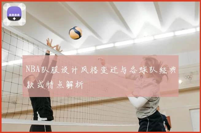 NBA队服设计风格变迁与各球队经典款式特点解析