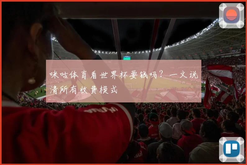 咪咕体育看世界杯要钱吗?一文说清所有收费模式