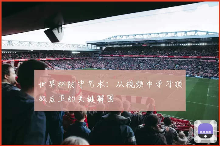 世界杯防守艺术：从视频中学习顶级后卫的关键解围