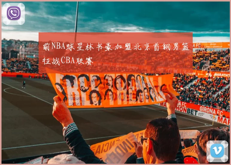 前NBA球星林书豪加盟北京首钢男篮征战CBA联赛