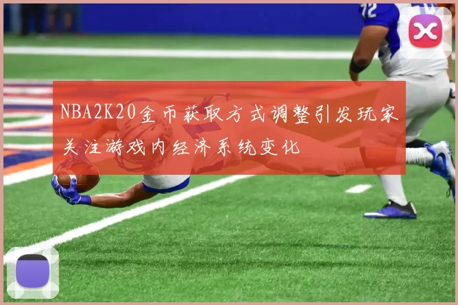 NBA2K20金币获取方式调整引发玩家关注游戏内经济系统变化