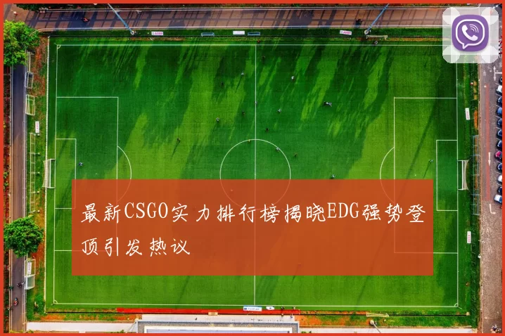 最新CSGO实力排行榜揭晓EDG强势登顶引发热议