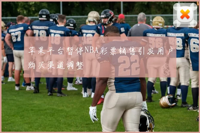 苹果平台暂停NBA彩票销售引发用户购买渠道调整