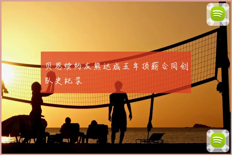 贝恩续约灰熊达成五年顶薪合同创队史纪录