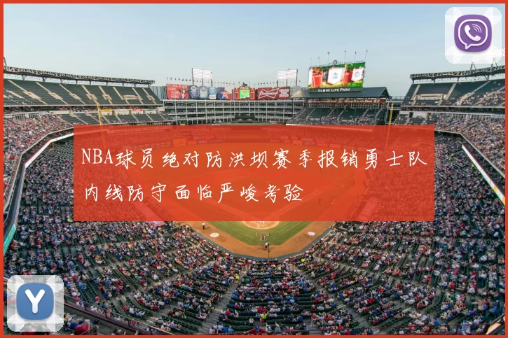 NBA球员绝对防洪坝赛季报销勇士队内线防守面临严峻考验