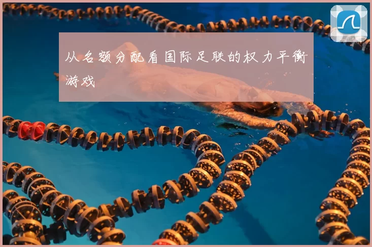 从名额分配看国际足联的权力平衡游戏