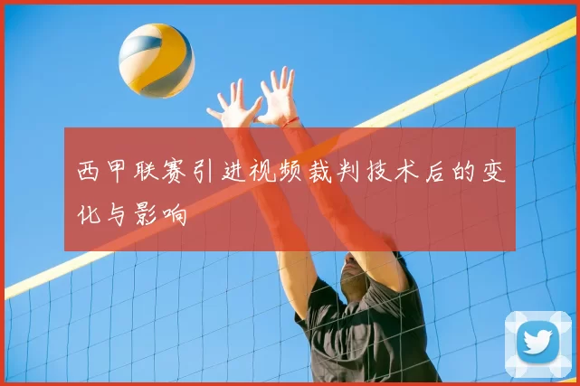 西甲联赛引进视频裁判技术后的变化与影响