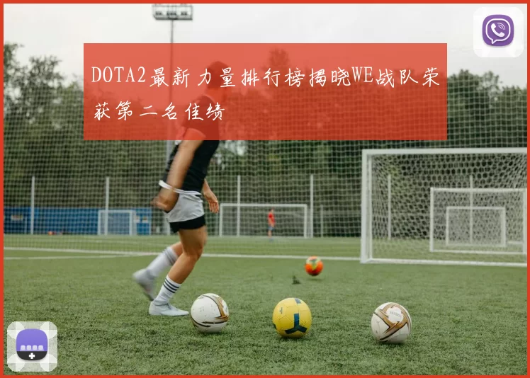 DOTA2最新力量排行榜揭晓WE战队荣获第二名佳绩