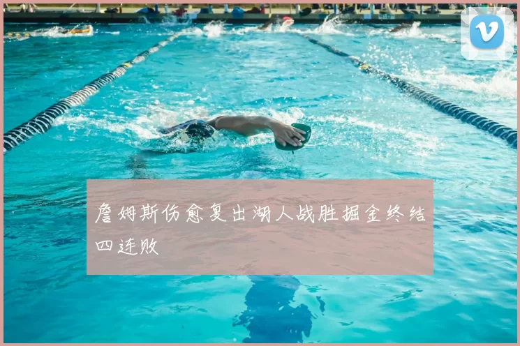 詹姆斯伤愈复出湖人战胜掘金终结四连败