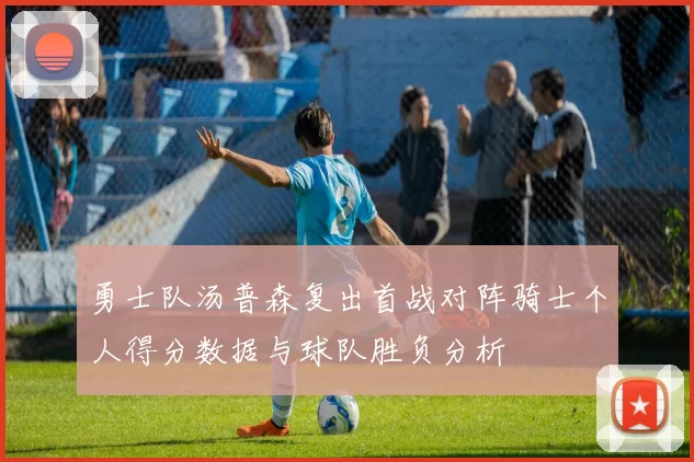 勇士队汤普森复出首战对阵骑士个人得分数据与球队胜负分析