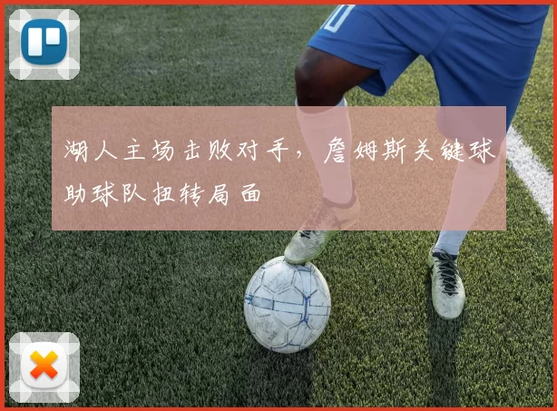 湖人主场击败对手,詹姆斯关键球助球队扭转局面