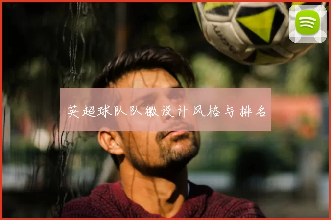 英超球队队徽设计风格与排名