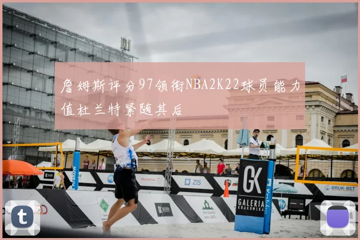 詹姆斯评分97领衔NBA2K22球员能力值杜兰特紧随其后