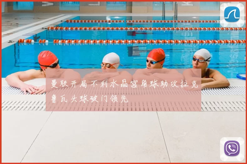 曼联开局不利水晶宫角球助攻拉克鲁瓦头球破门领先