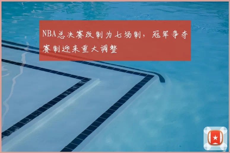 NBA总决赛改制为七场制,冠军争夺赛制迎来重大调整