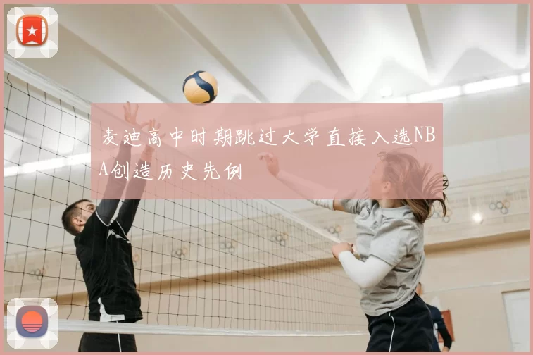麦迪高中时期跳过大学直接入选NBA创造历史先例